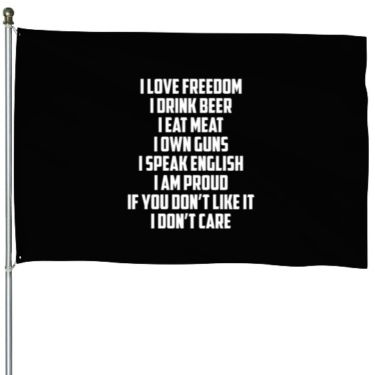 I Love Freedom I Drink Beer I Eat Meat I Own Guns House Flags
