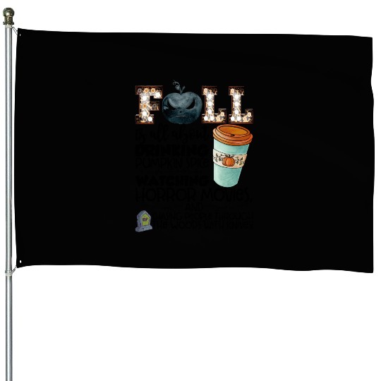 Fall Is All About Drinking Pumpkin Spice Watching House Flags