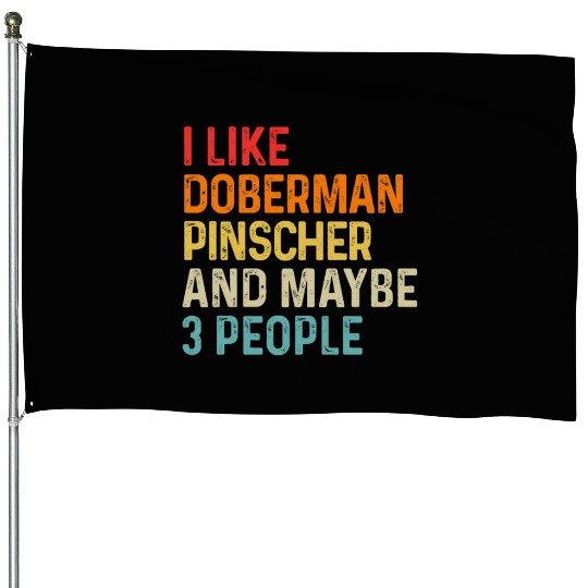 I Like Doberman Pinscher And Maybe 3 People Dog House Flags