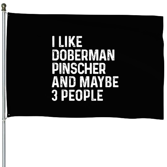 I Like Doberman Pinscher And Maybe 3 People Dog House Flags