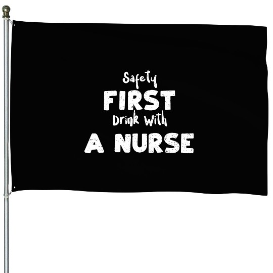 Safety First Drink With A Nurse House Flags