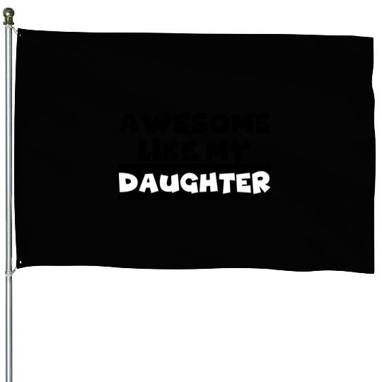 AWESOME LIKE MY DAUGHTER House Flags