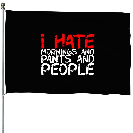 I Hate Mornings And Pants And People 3 House Flags