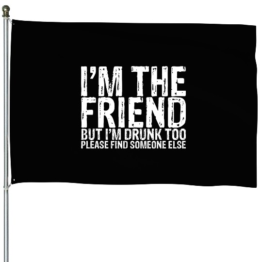 I'm Drunk Too Please Find Someone Else 1 House Flags