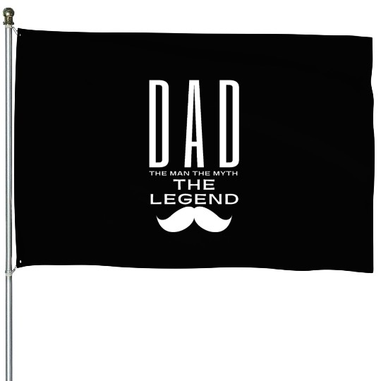 Dad the man the myth the legend House Flags