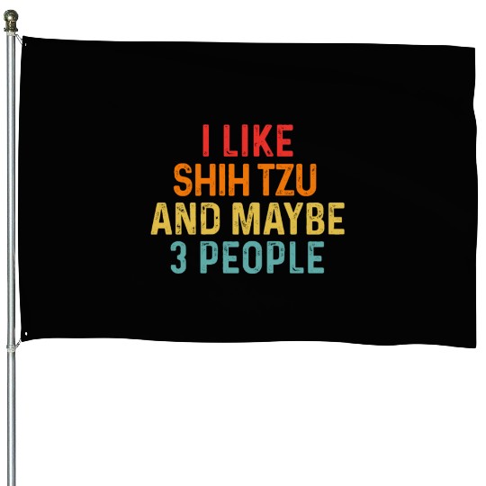 I Like Shih Tzu And Maybe 3 People Dog Lover House Flags