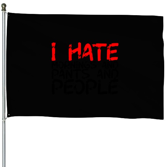 I Hate Mornings And Pants And People 3 House Flags