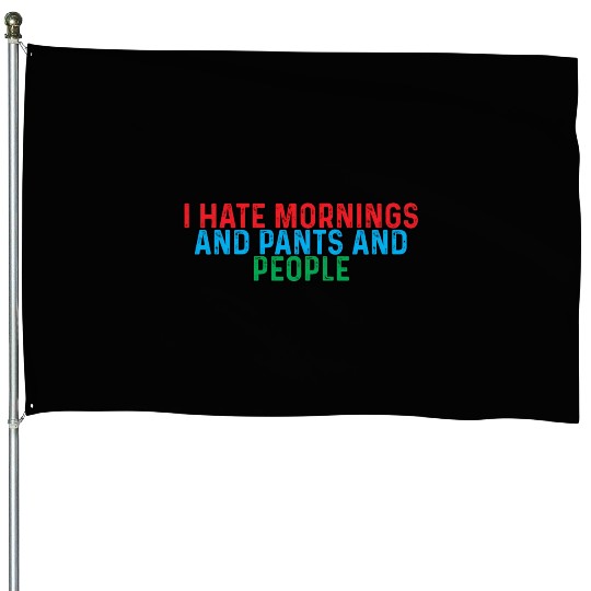 I Hate Mornings And Pants And People 4 House Flags