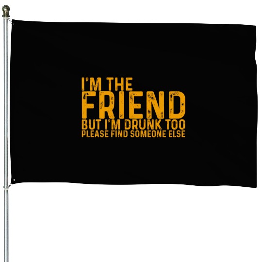 I'm Drunk Too Please Find Someone Else 4 House Flags
