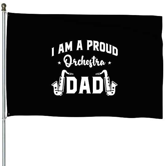 I Am a Proud Orchestra Dad House Flags