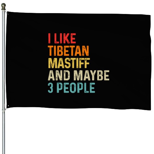 I Like Tibetan Mastiff And Maybe 3 People Dog House Flags