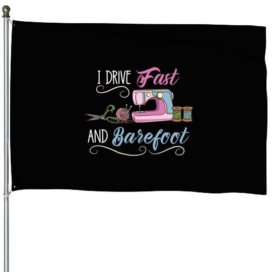 I Drive Fast And Barefoot For Sewing Lover House Flags