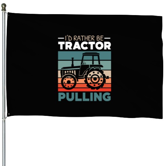 I'd Rather Be Tractor Pulling Farming Farmer House Flags