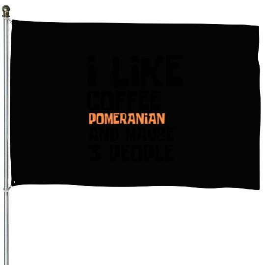 I Like Coffee Pomeranian And Maybe 3 People House Flags