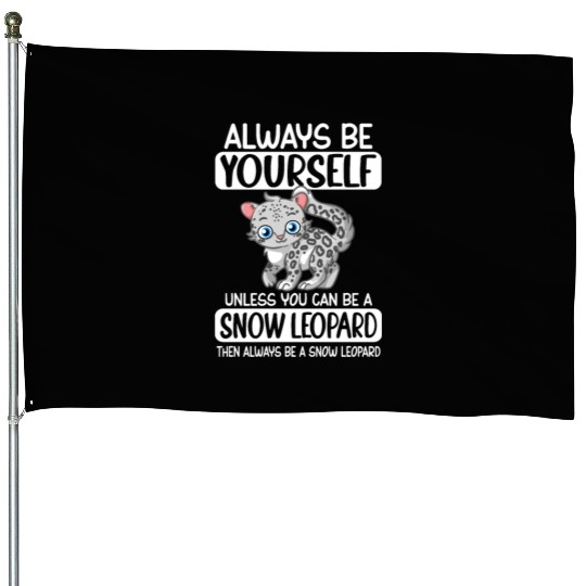 Always Be Yourself Unless You Can Be Snow Leopard House Flags