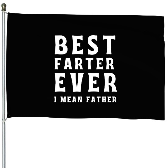Best Farter Ever I Mean Father Funny Father's Day House Flags