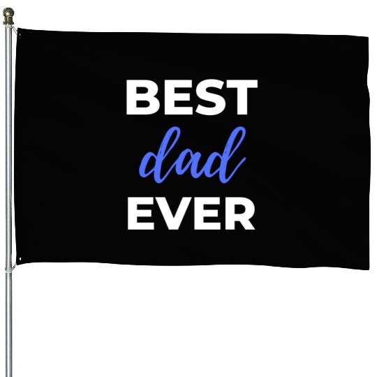 Best Dad Ever House Flags