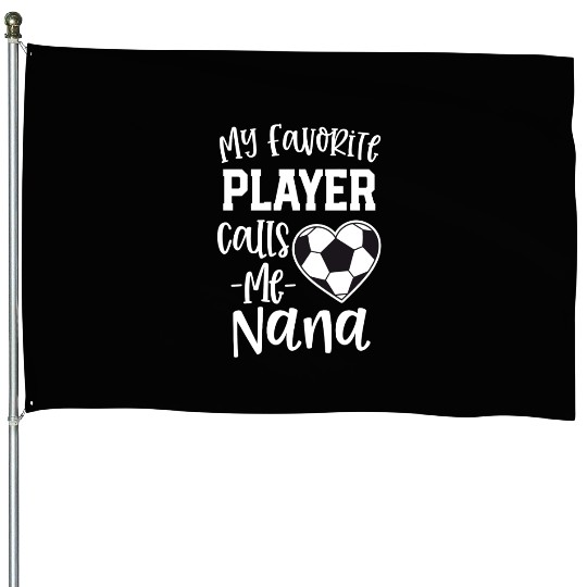 My Favorite Player Calls Me Nana Soccer Grandma House Flags