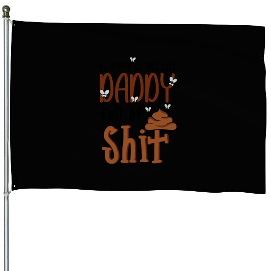 My Diaper is Just Like Daddy Full of Shit Funny House Flags