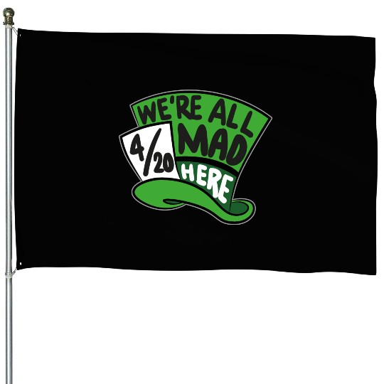 We Are all Mad 420 Here mad hatter House Flags