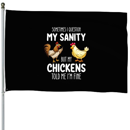 Sometimes I Question My Sanity But My Chickens Tol House Flags