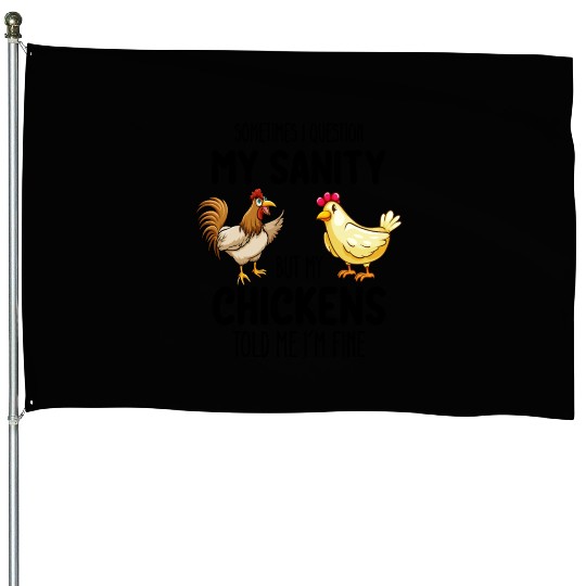 Sometimes I Question My Sanity But My Chickens Tol House Flags