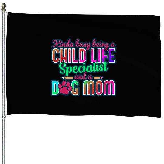Child Life Specialist Kinda Busy and Dog Mom House Flags