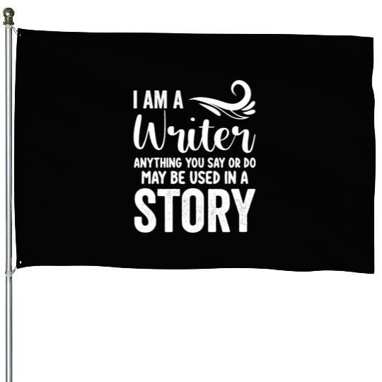 I Am A Writer Anything You Say Or Do May Be Used I House Flags