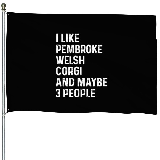 I Like Pembroke Welsh Corgi And Maybe 3 People House Flags