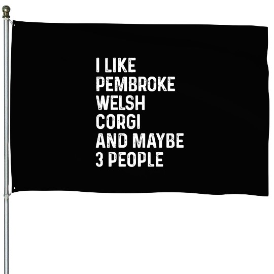 I Like Pembroke Welsh Corgi And Maybe 3 People House Flags