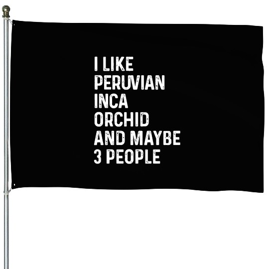 I Like Peruvian Inca Orchid And Maybe 3 People House Flags