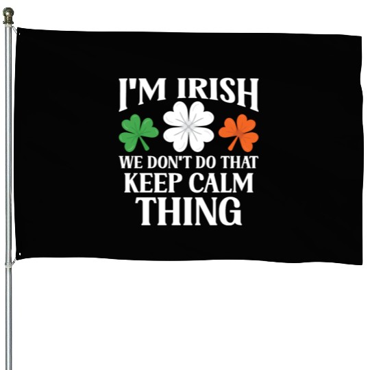 I'm Irish We Don't Do That Keep Calm Thing Gaelic House Flags