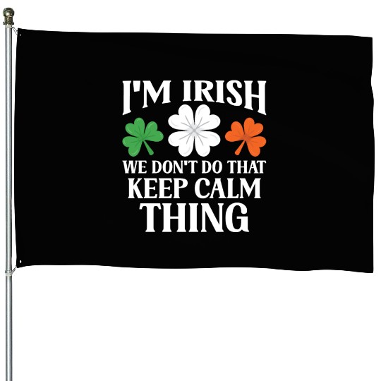 I'm Irish We Don't Do That Keep Calm Thing Gaelic House Flags