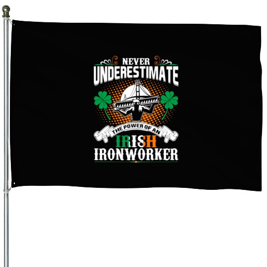 Never Underestimate Power Of An Irish Ironworker House Flags