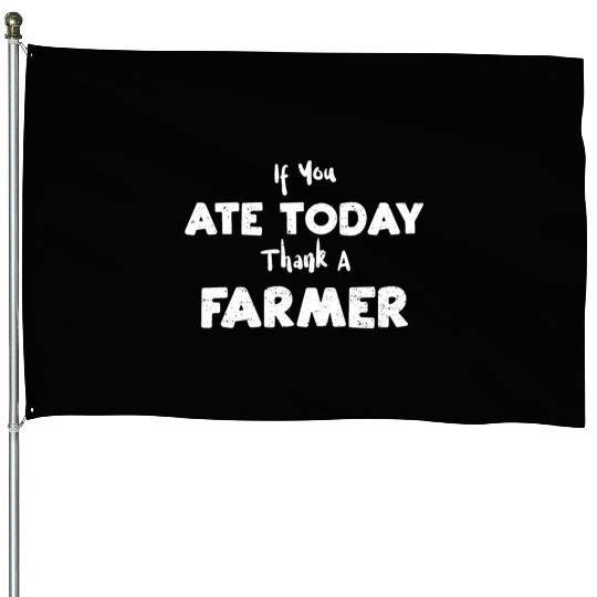 If You Ate Today Thank A Farmer House Flags