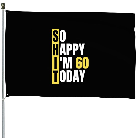 So Happy I'm 60 Today aka S.H.I.T House Flags