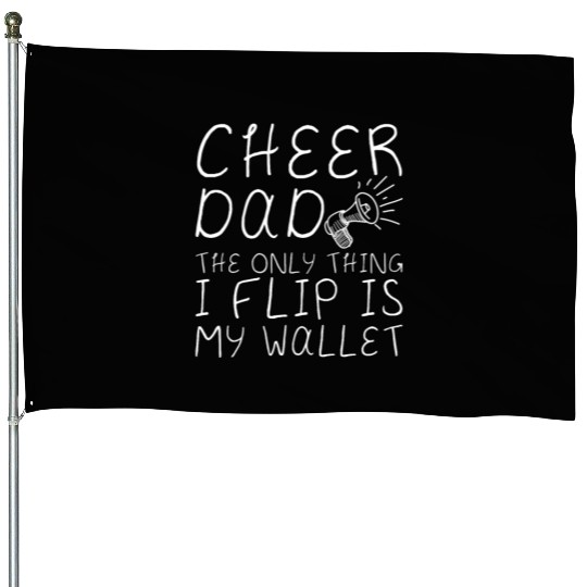 Cheer Dad, The Only Thing I Flip Is My Wallet 4 House Flags
