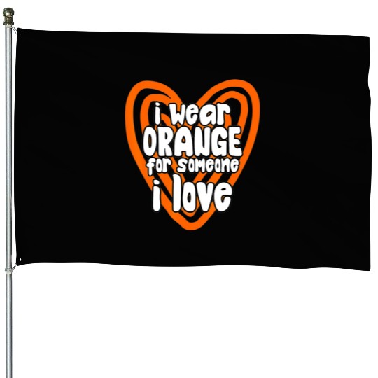I Wear Orange For Someone I Love Leukemia Cancer House Flags