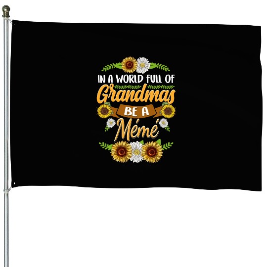 Sunflower In A World Full Of Grandmas Be A Meme House Flags