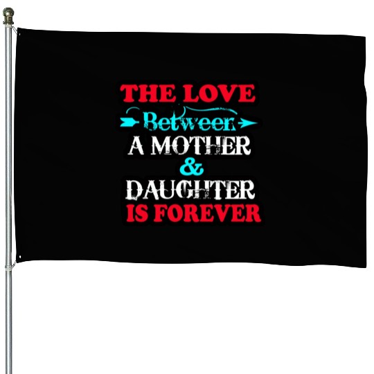 the love between mom and daughter House Flags