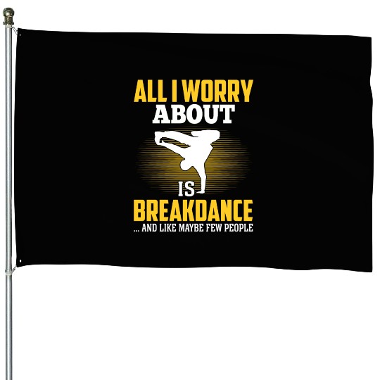 All I Worry About Is Breakdance Funny Hip-Hop House Flags