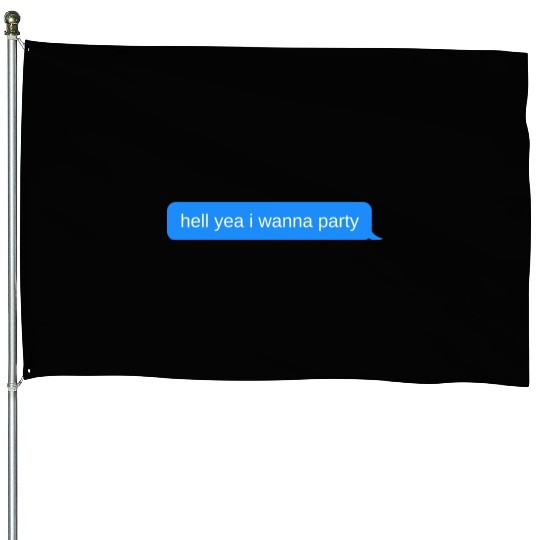 hell yea i wanna party, Blue chat bubble, text mes House Flags