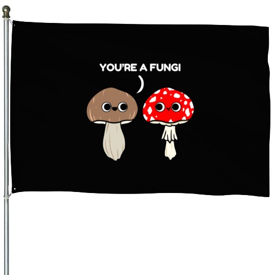 You re A Fungi for Mushroom Lover House Flags