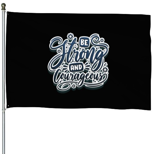 Be strong and courageous House Flags