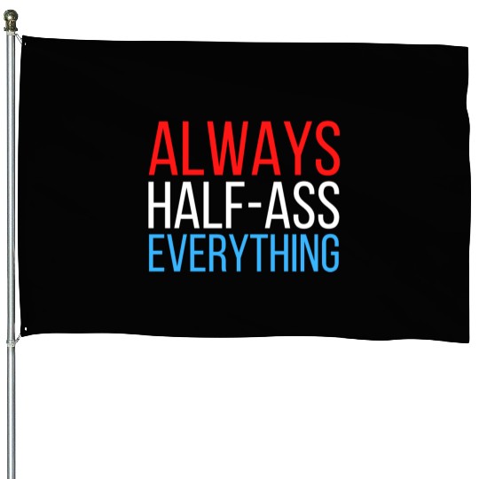 ALWAYS HALF-ASS EVERYTHING (Red White & Blue) House Flags