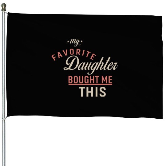 My Favorite Daughter Bought Me This. Funny Mom Dad House Flags