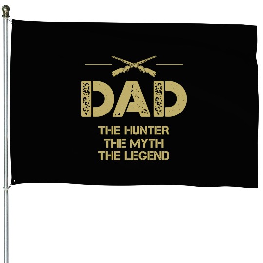 Dad the hunter the myth the legend House Flags