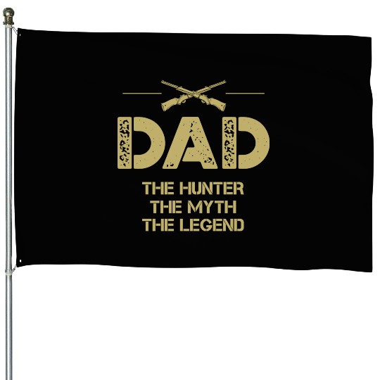 Dad the hunter the myth the legend House Flags
