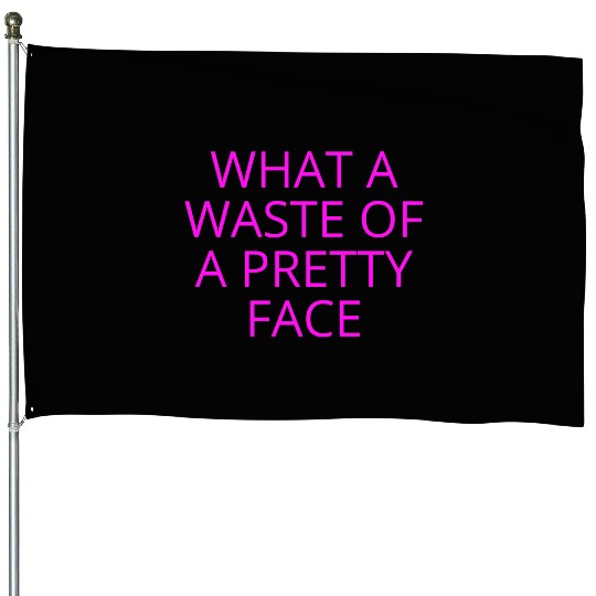 What A Waste Of A Pretty Face (in neon pink font) House Flags