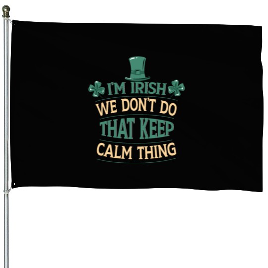 I'm Irish We Don't Do That Keep Calm Thing Gaelic House Flags